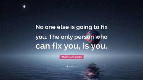 Mhairi Mcfarlane Quote No One Else Is Going To Fix You The Only