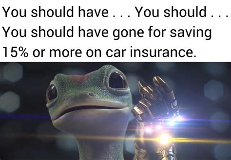 You should have . . . You should . . . You should have gone for saving 15% or more on car 