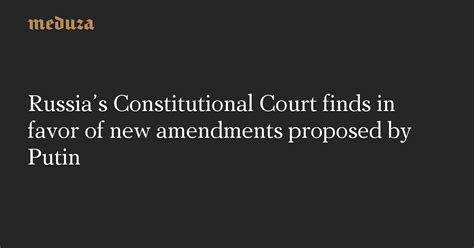 Russias Constitutional Court Finds In Favor Of New Amendments Proposed