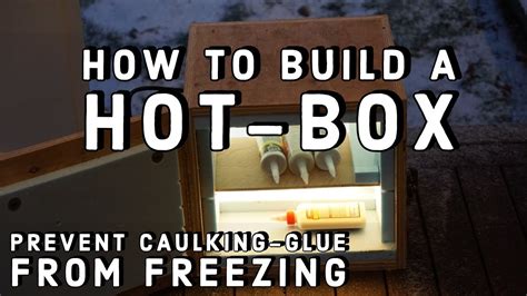 How To Build A Hot Box Prevent Caulking And Adhesives From Freezing