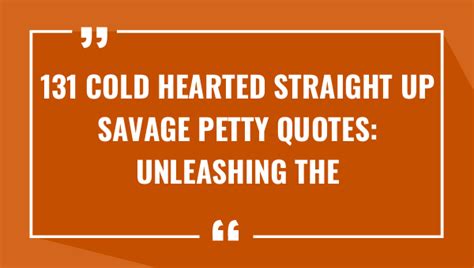 131 Cold Hearted Straight Up Savage Petty Quotes Unleashing The