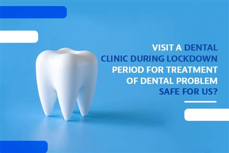 Visiting A Dental Clinic During Lockdown Period For Treatment Of Dental Problem Is It Safe For