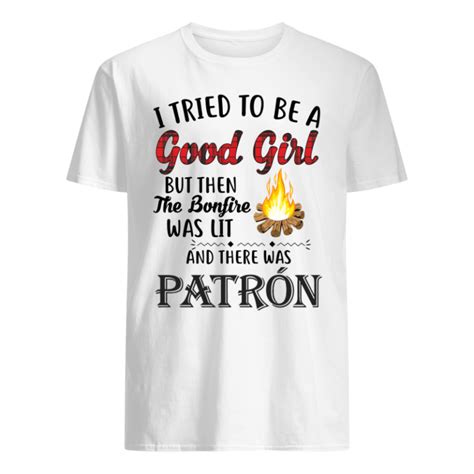 I Tried To Be A Good Girl But Then The Bonfire Was Lit And There Was Shirt