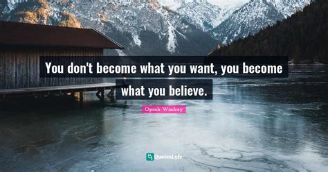 You Dont Become What You Want You Become What You Believe Quote
