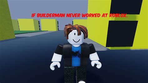 If Builderman Never Worked At Roblox Youtube