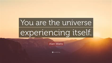 We are the universe experiencing itself subjectively pic.twitter.com/anvc6smx83. Alan Watts Quote: "You are the universe experiencing ...