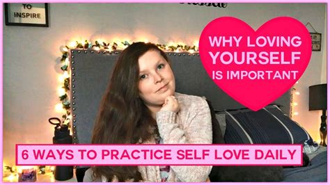 Why Loving Yourself Is Important 6 Tips To Practice Self Love Daily