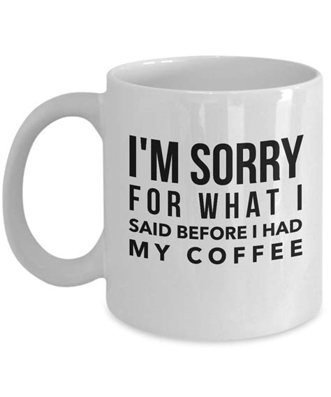 Coffee Mugs Sarcasm Sarcastic Mug Im Sorry For What I Said Before I