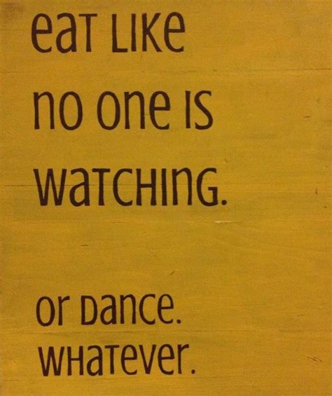 Eat Like No One Is Watching Funny Quotes I Love To Laugh Words