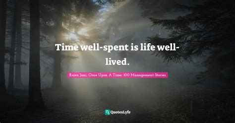 Time Well Spent Is Life Well Lived Quote By Rajen Jani Once Upon A