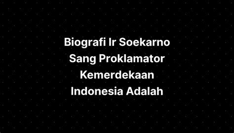Biografi Soekarno Lengkap Proklamator Kemerdekaan Indonesia Agustus