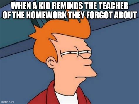 Why Would You Remind The Teacher Imgflip