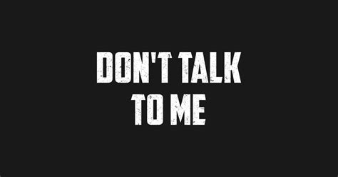 Dont Talk To Me Dont Talk To Me T Shirt Teepublic