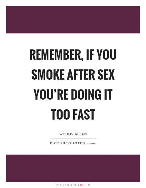 Remember If You Smoke After Sex Youre Doing It Too Fast Picture Quotes
