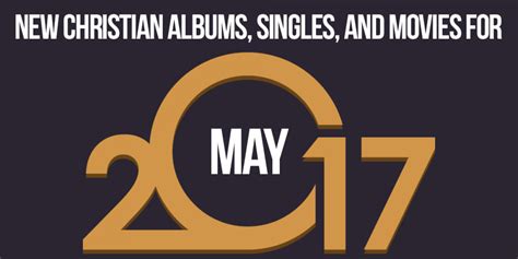 New Christian Albums Singles And Movies For May 2017