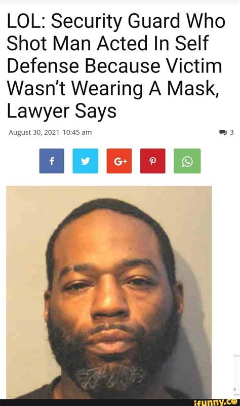 Lol Security Guard Who Shot Man Acted In Self Defense Because Victim Wasn T Wearing A Mask