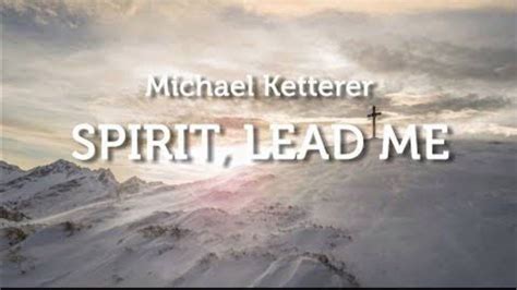 Song Of The Day Spirit Lead Me By Michael Ketterer And Influence Music