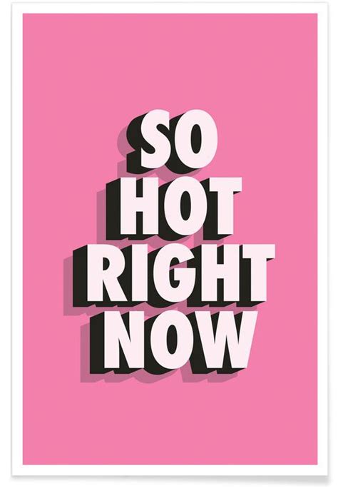 So Hot Right Now Poster Juniqe
