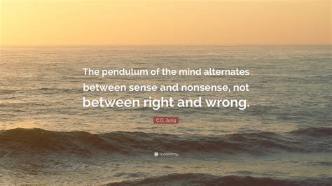 c g jung quote “the pendulum of the mind alternates between sense and nonsense not between