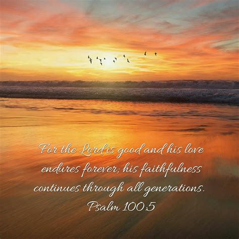 for the lord is good and his love endures forever his faithfulness continues through all