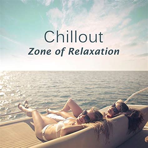 chillout zone of relaxation by ambiente summer time chillout music ensemble on amazon music
