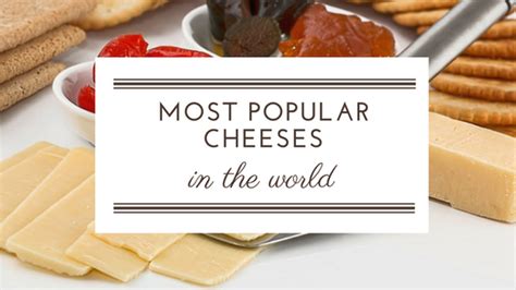 Most Popular Cheeses In The World Slateplate
