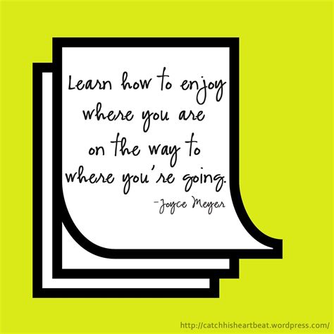 Learn how to enjoy where you are on the way to where you're going