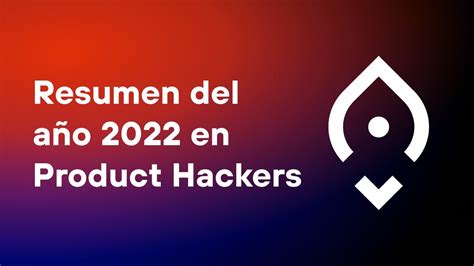 Resumen Del Año 2022 En Product Hackers Product Hackersproduct Hackers