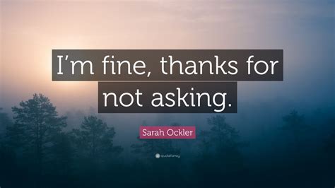 sarah ockler quote “i m fine thanks for not asking ” 12 wallpapers quotefancy