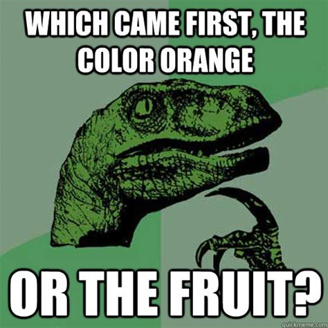 Which Came First The Color Orange Or The Fruit Philosoraptor