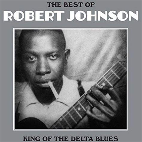 King Of The Delta Blues The Best Of Robert Johnson Johnson Robert