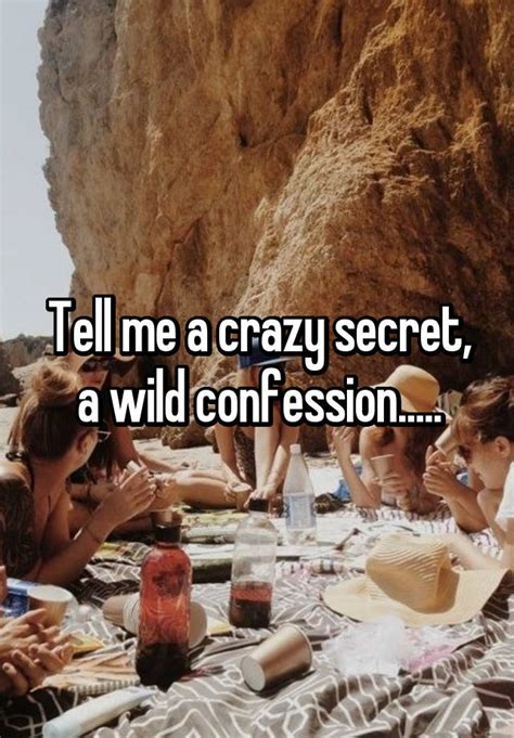 Tell Me A Crazy Secret A Wild Confession