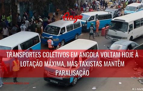 Transportes Coletivos Em Angola Voltam Hoje à Lotação Máxima Mas Taxistas Mantêm Greve Ango