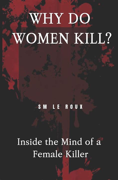 Why Do Women Kill Inside The Mind Of A Female Killer By Sonet Maria Le Roux Goodreads