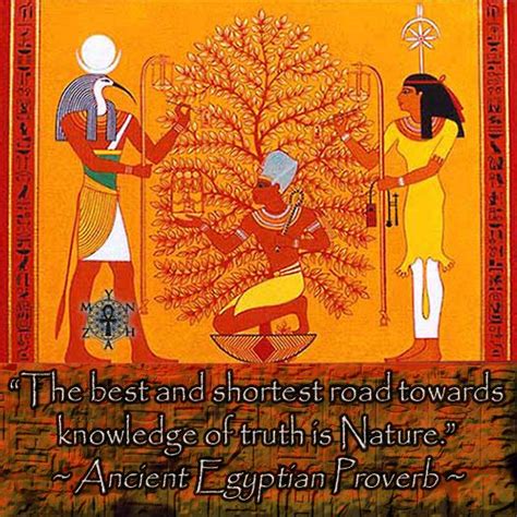 the best and shortest road towards knowledge of truth is nature ~ ancient egyptian proverb