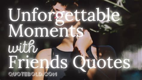 50 Unforgettable Moments With Friends Quotes Images Video Youtube