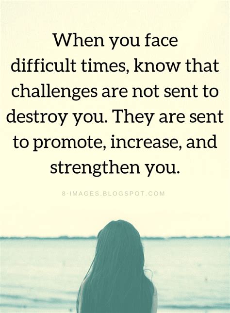 Quotes When You Face Difficult Times Know That Challenges Are Not Sent