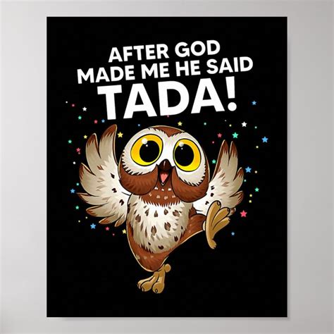 After God Made Me He Said Tada Funny Owl Poster Zazzle