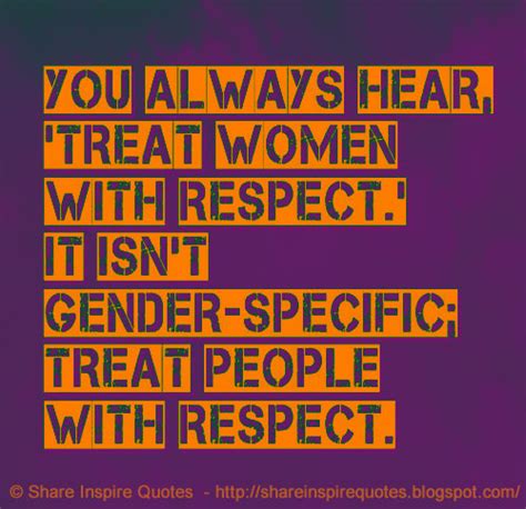 You Always Hear Treat Women With Respect It Isnt Gender Specific