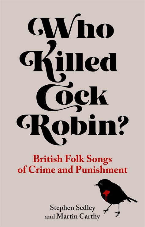 Who Killed Cock Robin British Folk Songs Of Crime And Punishment By