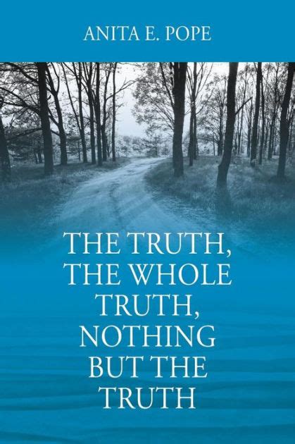 The Truth The Whole Truth Nothing But The Truth By Anita E Pope