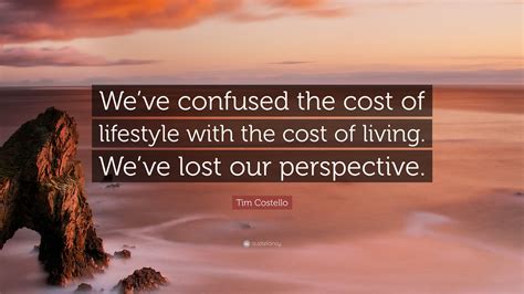 Tim Costello Quote Weve Confused The Cost Of Lifestyle With The Cost