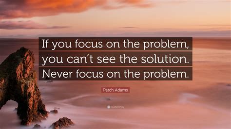 Patch Adams Quote If You Focus On The Problem You Cant See The