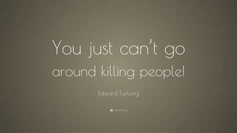 Edward Furlong Quote You Just Cant Go Around Killing People