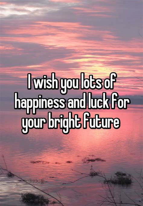 I Wish You Lots Of Happiness And Luck For Your Bright Future