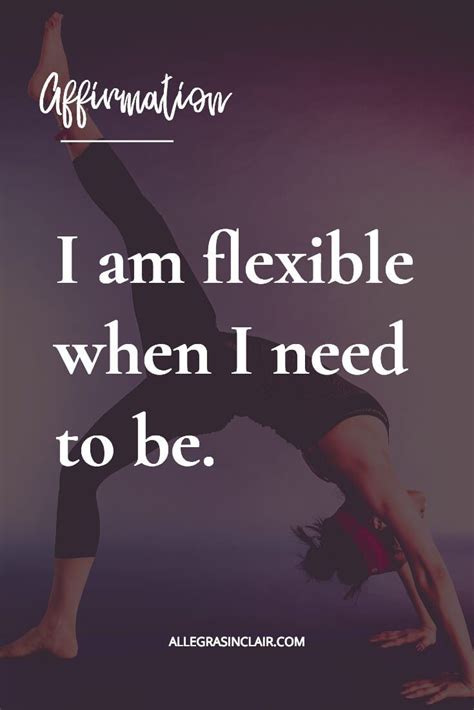 I Am Flexible When I Need To Be Quotes To Live By Flexibility