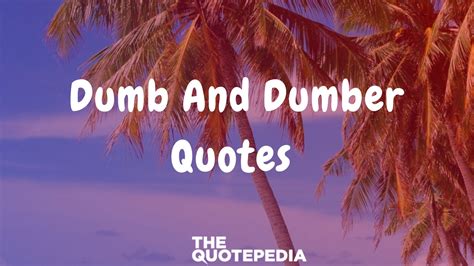 70 Dumb And Dumber Quotes To Laugh Hard The Quotepedia