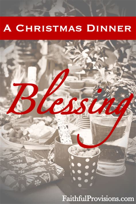 A dinner blessing is a short prayer of thanks which can be said before, or after a meal. A Christmas Dinner Blessing - Faithful Provisions