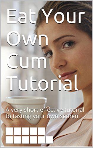 Eat Your Own Cum Tutorial A Very Short Effective Tutorial To Tasting Your Own Semen English