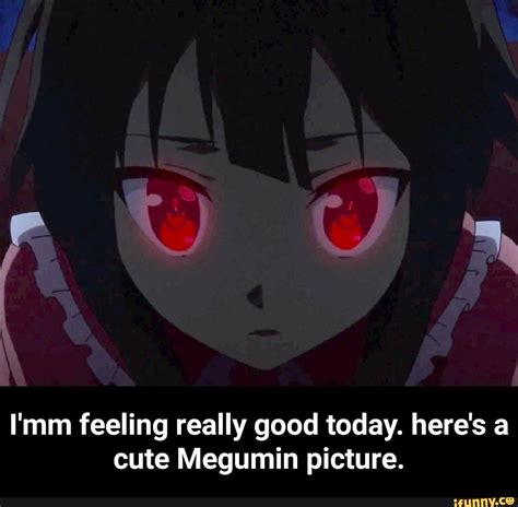 I'mm feeling really good today. here's a cute Megumin picture. - I'mm feeling really good today ...